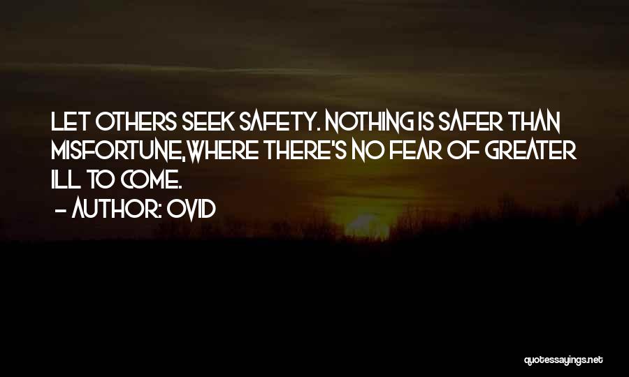 Ovid Quotes: Let Others Seek Safety. Nothing Is Safer Than Misfortune,where There's No Fear Of Greater Ill To Come.