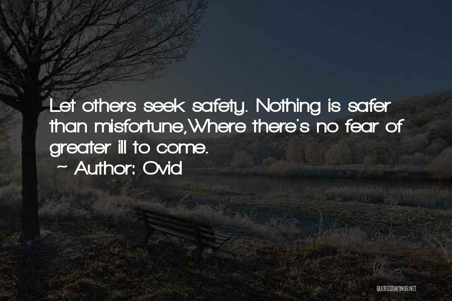 Ovid Quotes: Let Others Seek Safety. Nothing Is Safer Than Misfortune,where There's No Fear Of Greater Ill To Come.