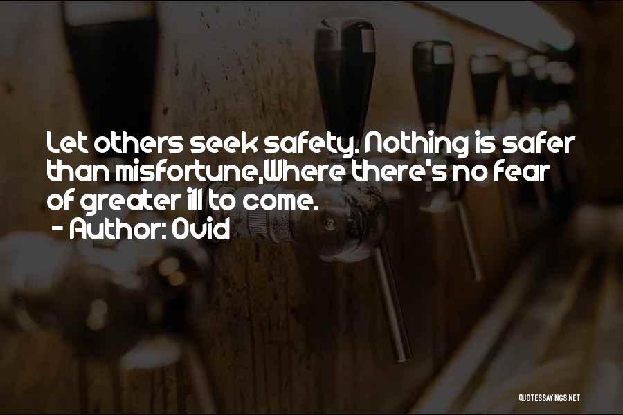 Ovid Quotes: Let Others Seek Safety. Nothing Is Safer Than Misfortune,where There's No Fear Of Greater Ill To Come.