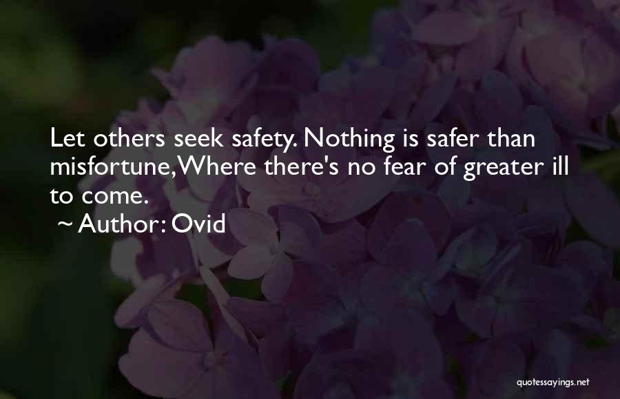 Ovid Quotes: Let Others Seek Safety. Nothing Is Safer Than Misfortune,where There's No Fear Of Greater Ill To Come.