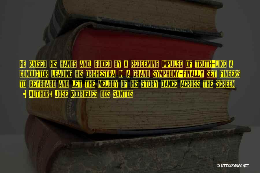 Jose Rodrigues Dos Santos Quotes: He Raised His Hands And, Guided By A Redeeming Impulse Of Truth-like A Conductor Leading His Orchestra In A Grand