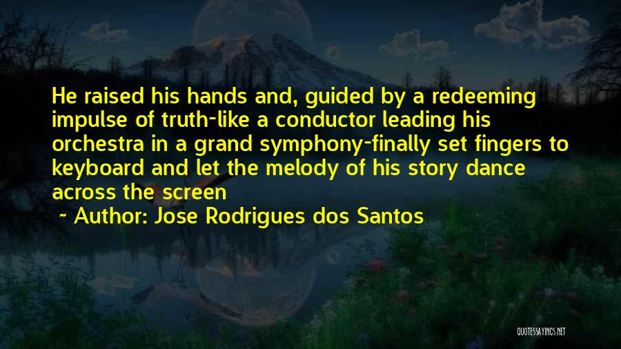 Jose Rodrigues Dos Santos Quotes: He Raised His Hands And, Guided By A Redeeming Impulse Of Truth-like A Conductor Leading His Orchestra In A Grand