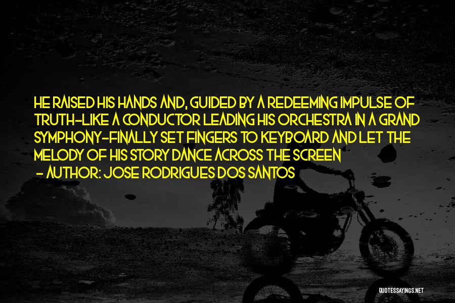 Jose Rodrigues Dos Santos Quotes: He Raised His Hands And, Guided By A Redeeming Impulse Of Truth-like A Conductor Leading His Orchestra In A Grand