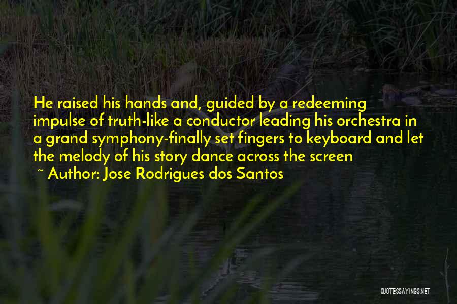 Jose Rodrigues Dos Santos Quotes: He Raised His Hands And, Guided By A Redeeming Impulse Of Truth-like A Conductor Leading His Orchestra In A Grand