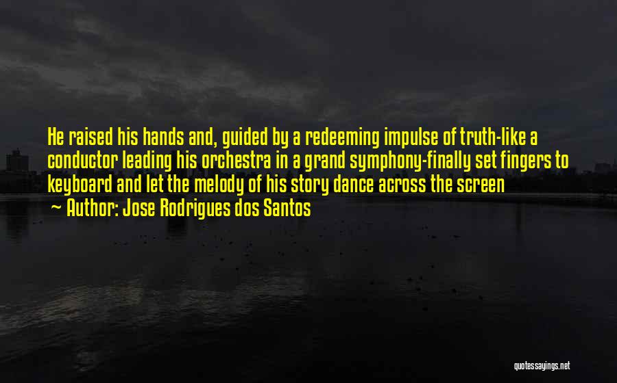 Jose Rodrigues Dos Santos Quotes: He Raised His Hands And, Guided By A Redeeming Impulse Of Truth-like A Conductor Leading His Orchestra In A Grand