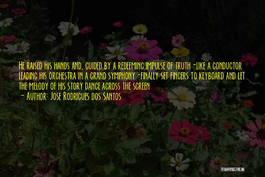 Jose Rodrigues Dos Santos Quotes: He Raised His Hands And, Guided By A Redeeming Impulse Of Truth-like A Conductor Leading His Orchestra In A Grand