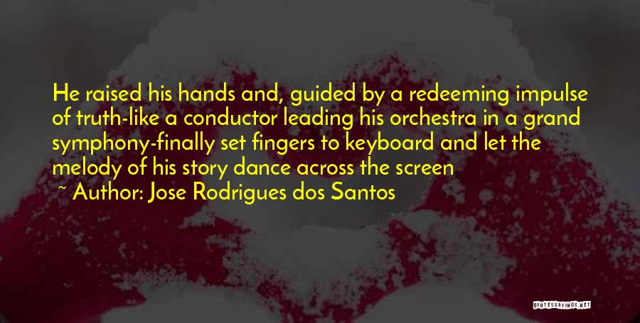 Jose Rodrigues Dos Santos Quotes: He Raised His Hands And, Guided By A Redeeming Impulse Of Truth-like A Conductor Leading His Orchestra In A Grand