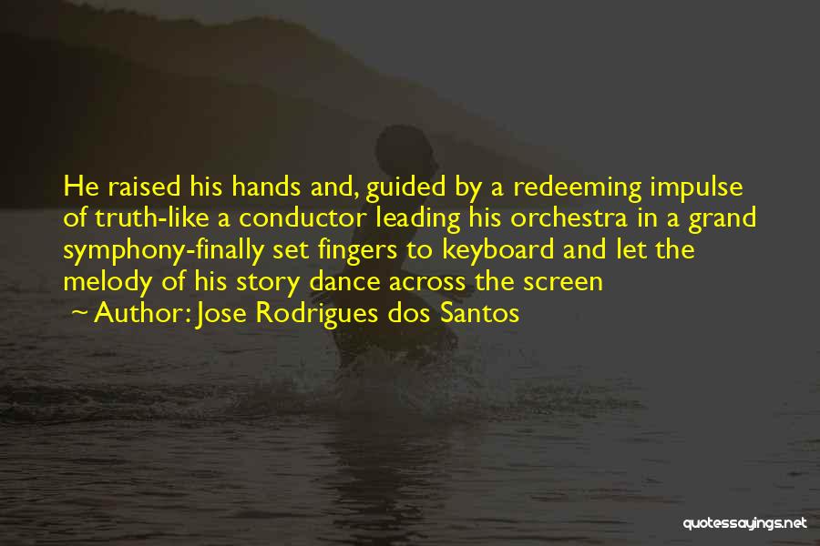 Jose Rodrigues Dos Santos Quotes: He Raised His Hands And, Guided By A Redeeming Impulse Of Truth-like A Conductor Leading His Orchestra In A Grand