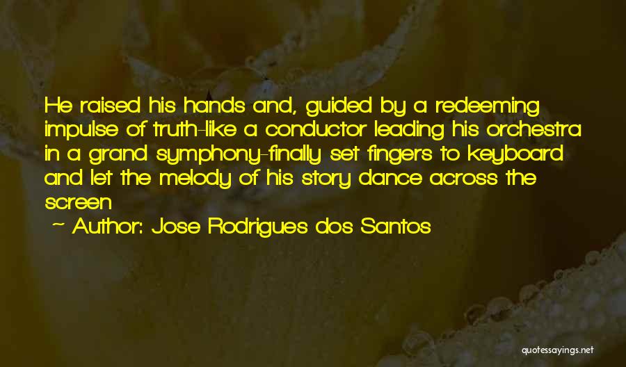 Jose Rodrigues Dos Santos Quotes: He Raised His Hands And, Guided By A Redeeming Impulse Of Truth-like A Conductor Leading His Orchestra In A Grand