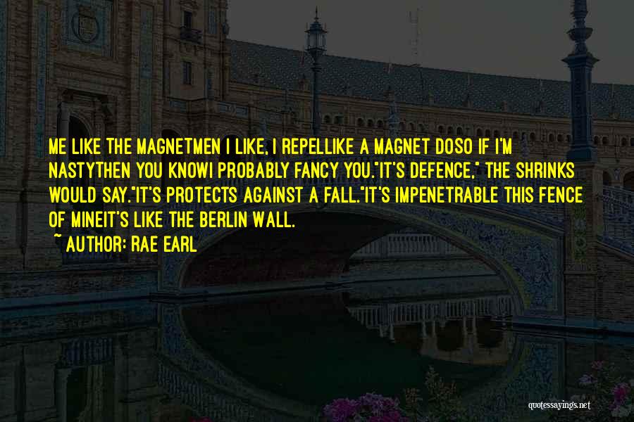 Rae Earl Quotes: Me Like The Magnetmen I Like, I Repellike A Magnet Doso If I'm Nastythen You Knowi Probably Fancy You.it's Defence,