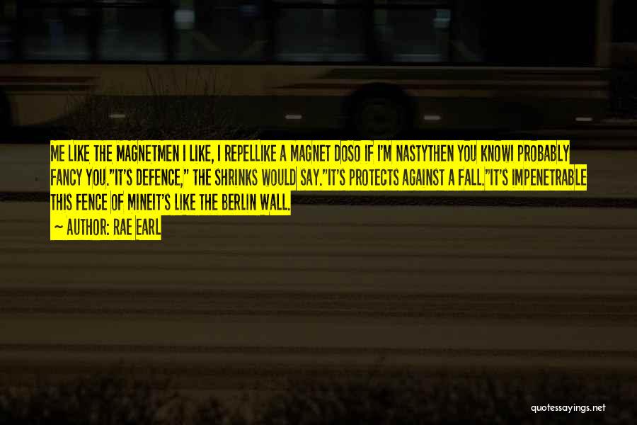 Rae Earl Quotes: Me Like The Magnetmen I Like, I Repellike A Magnet Doso If I'm Nastythen You Knowi Probably Fancy You.it's Defence,