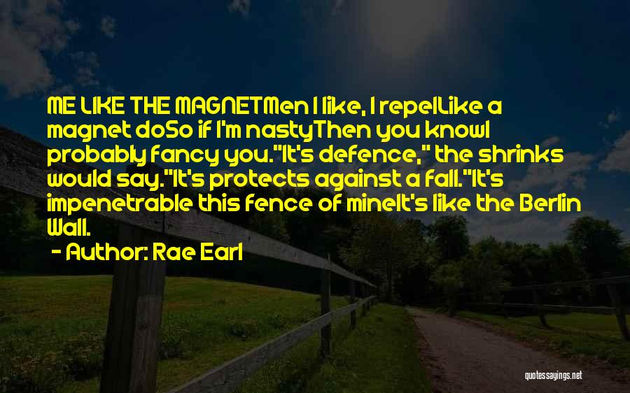 Rae Earl Quotes: Me Like The Magnetmen I Like, I Repellike A Magnet Doso If I'm Nastythen You Knowi Probably Fancy You.it's Defence,
