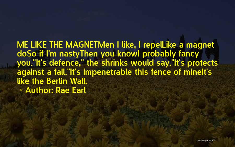 Rae Earl Quotes: Me Like The Magnetmen I Like, I Repellike A Magnet Doso If I'm Nastythen You Knowi Probably Fancy You.it's Defence,