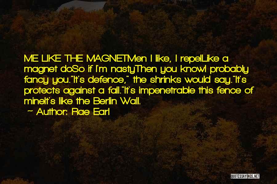 Rae Earl Quotes: Me Like The Magnetmen I Like, I Repellike A Magnet Doso If I'm Nastythen You Knowi Probably Fancy You.it's Defence,