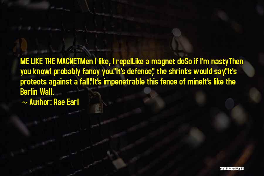 Rae Earl Quotes: Me Like The Magnetmen I Like, I Repellike A Magnet Doso If I'm Nastythen You Knowi Probably Fancy You.it's Defence,