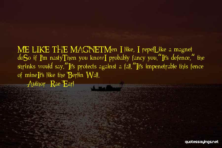 Rae Earl Quotes: Me Like The Magnetmen I Like, I Repellike A Magnet Doso If I'm Nastythen You Knowi Probably Fancy You.it's Defence,