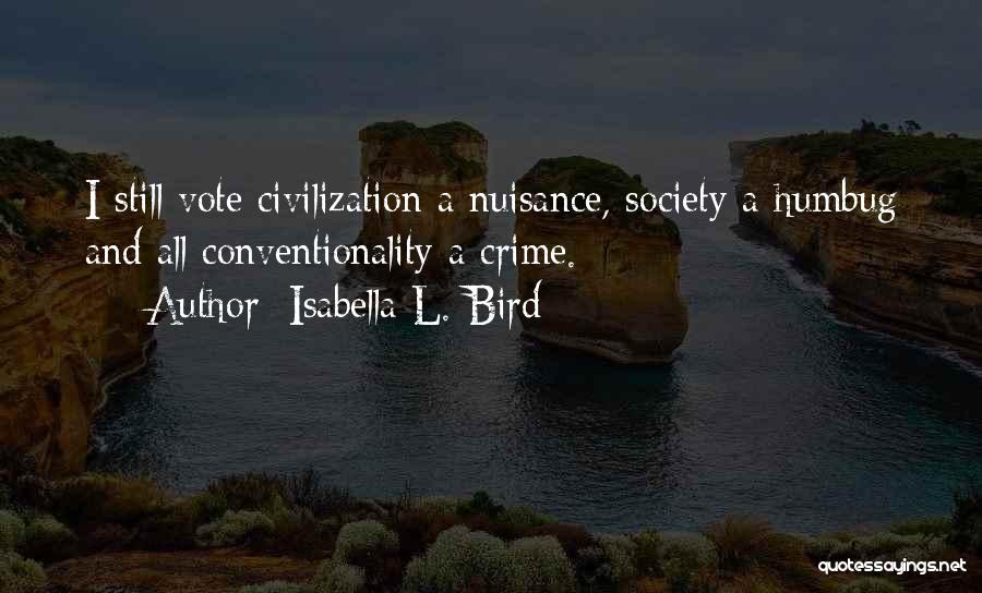 Isabella L. Bird Quotes: I Still Vote Civilization A Nuisance, Society A Humbug And All Conventionality A Crime.