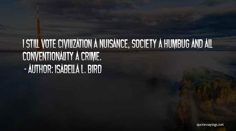 Isabella L. Bird Quotes: I Still Vote Civilization A Nuisance, Society A Humbug And All Conventionality A Crime.