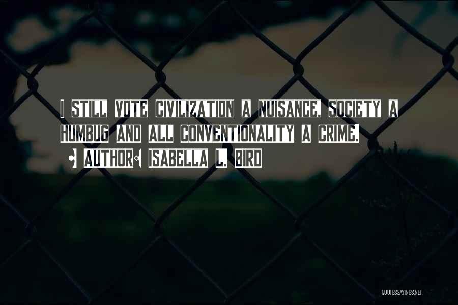 Isabella L. Bird Quotes: I Still Vote Civilization A Nuisance, Society A Humbug And All Conventionality A Crime.