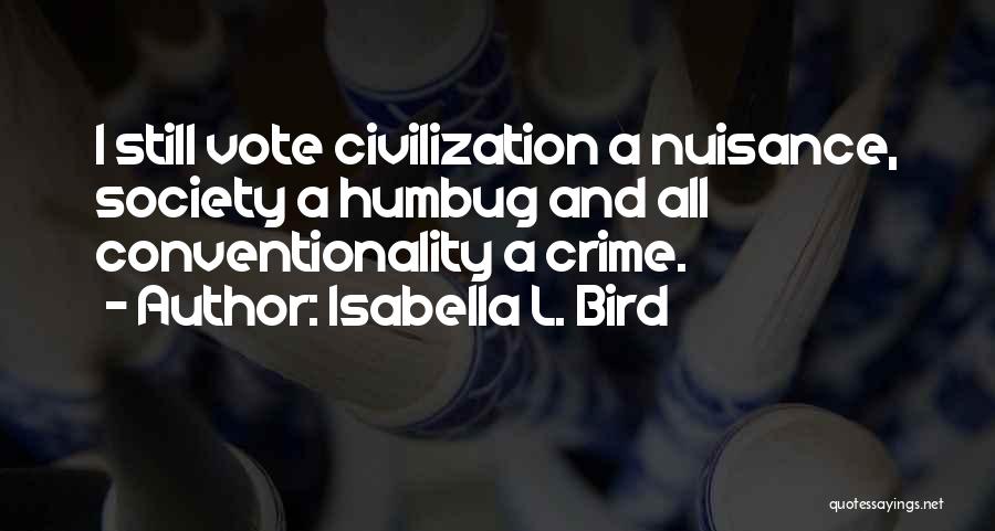 Isabella L. Bird Quotes: I Still Vote Civilization A Nuisance, Society A Humbug And All Conventionality A Crime.