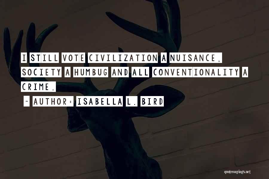 Isabella L. Bird Quotes: I Still Vote Civilization A Nuisance, Society A Humbug And All Conventionality A Crime.