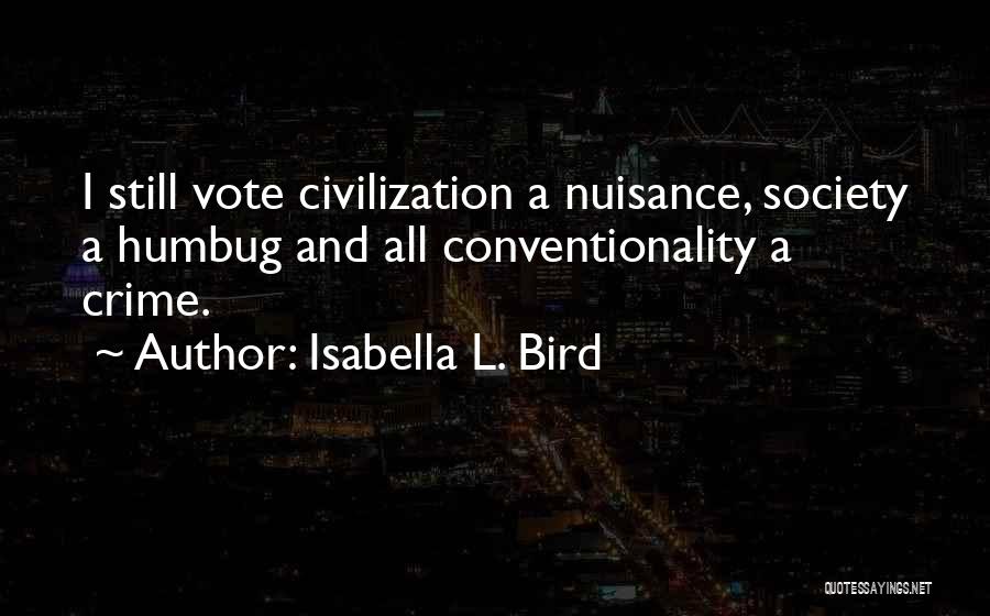 Isabella L. Bird Quotes: I Still Vote Civilization A Nuisance, Society A Humbug And All Conventionality A Crime.