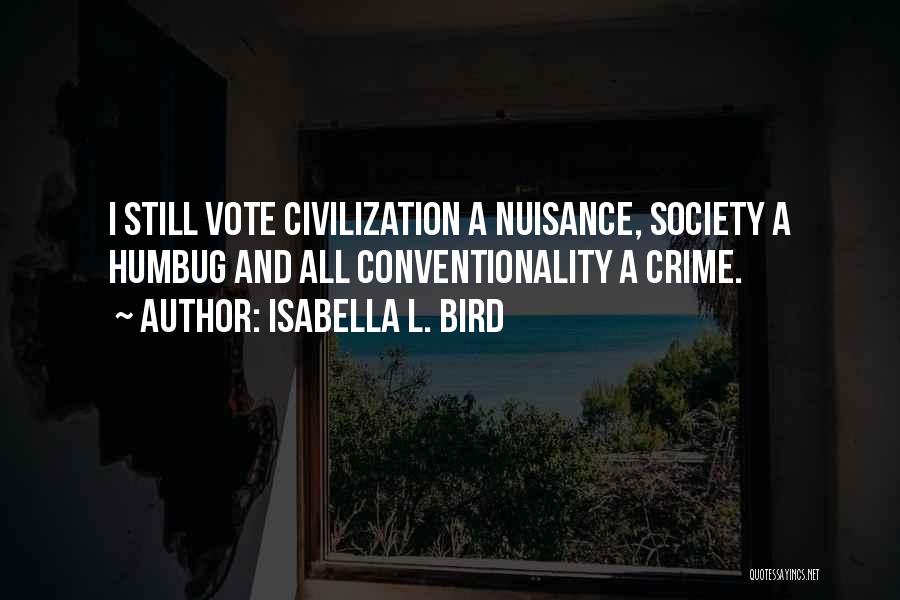 Isabella L. Bird Quotes: I Still Vote Civilization A Nuisance, Society A Humbug And All Conventionality A Crime.