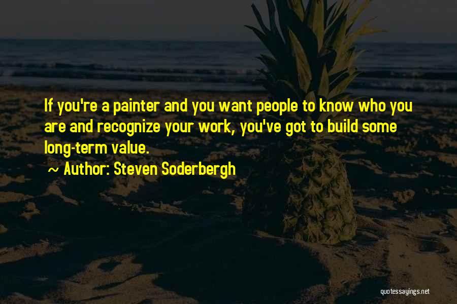 Steven Soderbergh Quotes: If You're A Painter And You Want People To Know Who You Are And Recognize Your Work, You've Got To