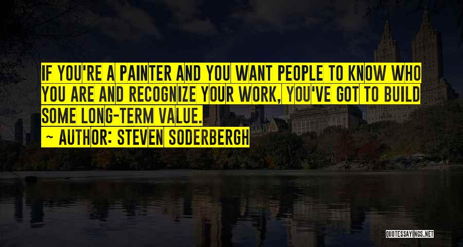Steven Soderbergh Quotes: If You're A Painter And You Want People To Know Who You Are And Recognize Your Work, You've Got To
