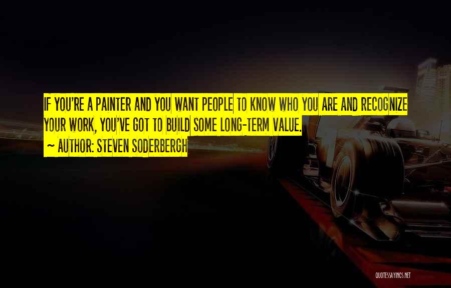 Steven Soderbergh Quotes: If You're A Painter And You Want People To Know Who You Are And Recognize Your Work, You've Got To