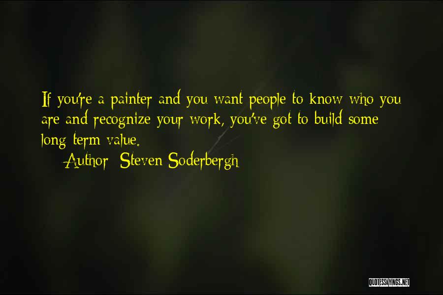 Steven Soderbergh Quotes: If You're A Painter And You Want People To Know Who You Are And Recognize Your Work, You've Got To
