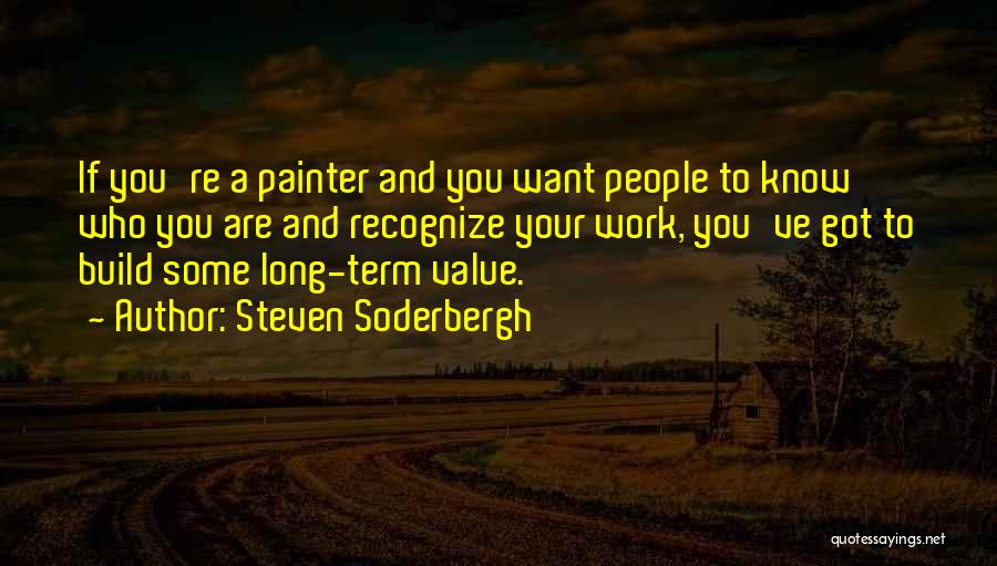 Steven Soderbergh Quotes: If You're A Painter And You Want People To Know Who You Are And Recognize Your Work, You've Got To