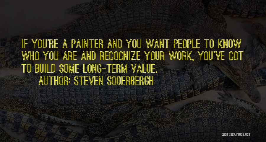Steven Soderbergh Quotes: If You're A Painter And You Want People To Know Who You Are And Recognize Your Work, You've Got To