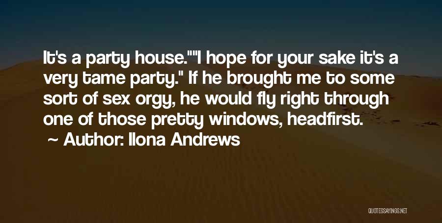 Ilona Andrews Quotes: It's A Party House.i Hope For Your Sake It's A Very Tame Party. If He Brought Me To Some Sort