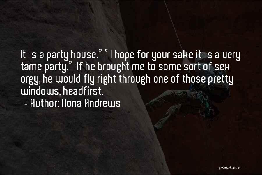 Ilona Andrews Quotes: It's A Party House.i Hope For Your Sake It's A Very Tame Party. If He Brought Me To Some Sort