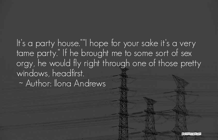 Ilona Andrews Quotes: It's A Party House.i Hope For Your Sake It's A Very Tame Party. If He Brought Me To Some Sort
