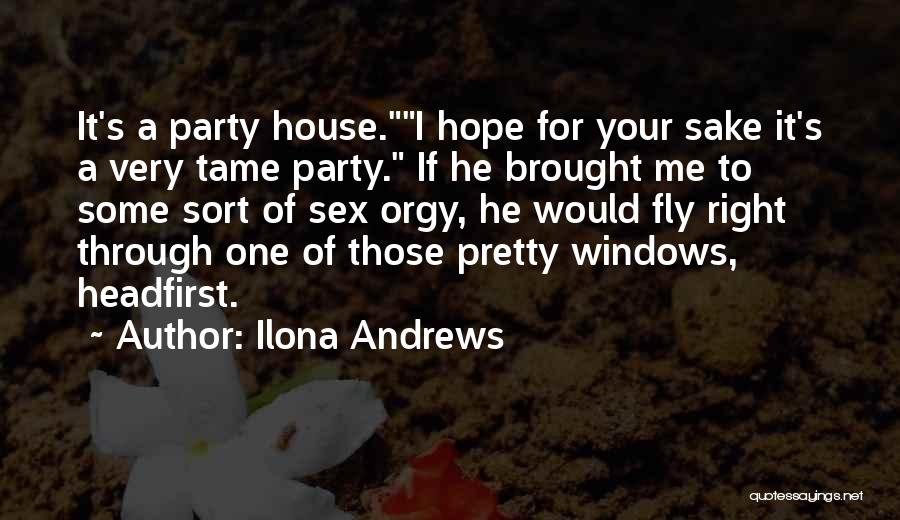 Ilona Andrews Quotes: It's A Party House.i Hope For Your Sake It's A Very Tame Party. If He Brought Me To Some Sort