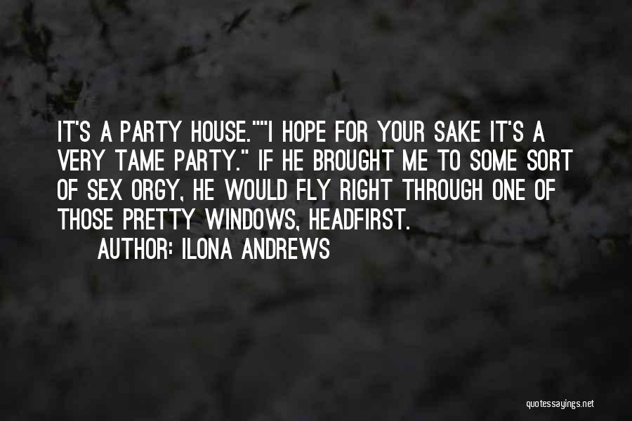 Ilona Andrews Quotes: It's A Party House.i Hope For Your Sake It's A Very Tame Party. If He Brought Me To Some Sort