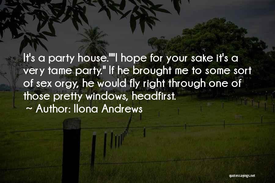 Ilona Andrews Quotes: It's A Party House.i Hope For Your Sake It's A Very Tame Party. If He Brought Me To Some Sort