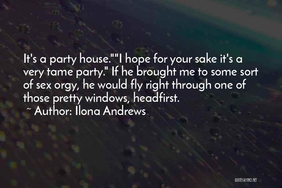 Ilona Andrews Quotes: It's A Party House.i Hope For Your Sake It's A Very Tame Party. If He Brought Me To Some Sort