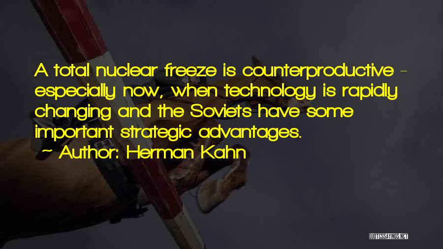 Herman Kahn Quotes: A Total Nuclear Freeze Is Counterproductive - Especially Now, When Technology Is Rapidly Changing And The Soviets Have Some Important