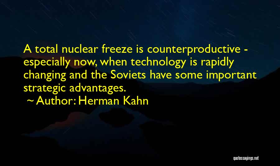 Herman Kahn Quotes: A Total Nuclear Freeze Is Counterproductive - Especially Now, When Technology Is Rapidly Changing And The Soviets Have Some Important