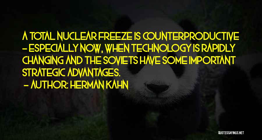 Herman Kahn Quotes: A Total Nuclear Freeze Is Counterproductive - Especially Now, When Technology Is Rapidly Changing And The Soviets Have Some Important