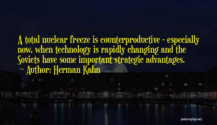 Herman Kahn Quotes: A Total Nuclear Freeze Is Counterproductive - Especially Now, When Technology Is Rapidly Changing And The Soviets Have Some Important