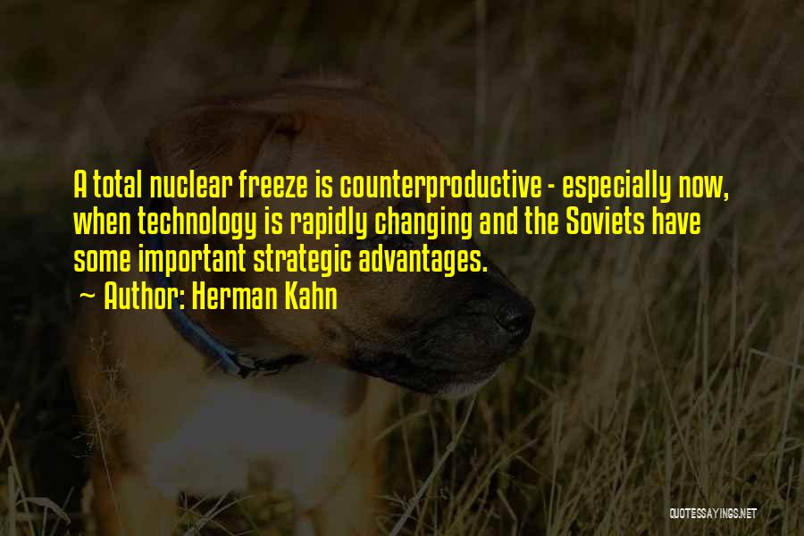 Herman Kahn Quotes: A Total Nuclear Freeze Is Counterproductive - Especially Now, When Technology Is Rapidly Changing And The Soviets Have Some Important