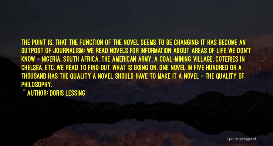 Doris Lessing Quotes: The Point Is, That The Function Of The Novel Seems To Be Changing; It Has Become An Outpost Of Journalism;