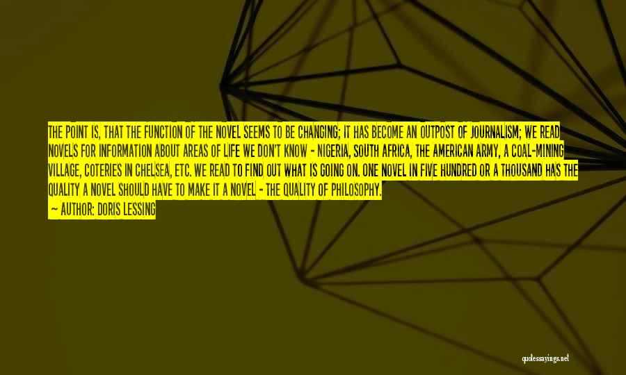 Doris Lessing Quotes: The Point Is, That The Function Of The Novel Seems To Be Changing; It Has Become An Outpost Of Journalism;