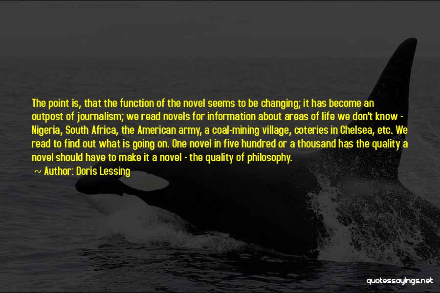 Doris Lessing Quotes: The Point Is, That The Function Of The Novel Seems To Be Changing; It Has Become An Outpost Of Journalism;