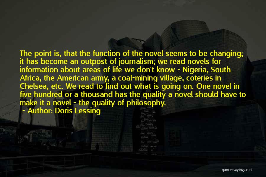 Doris Lessing Quotes: The Point Is, That The Function Of The Novel Seems To Be Changing; It Has Become An Outpost Of Journalism;