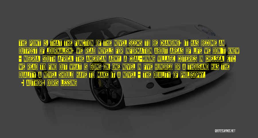 Doris Lessing Quotes: The Point Is, That The Function Of The Novel Seems To Be Changing; It Has Become An Outpost Of Journalism;